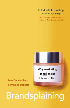 Brandsplaining: Why Marketing Is Still Sexist And How To Fix It