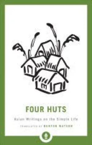 Four Huts - Asian Writings on the Simple Life