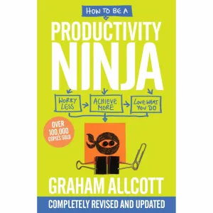 How to be a Productivity Ninja UPDATED EDITION: Worry Less, Achieve More and Love What You Do