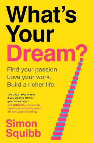 What's Your Dream?: Find Your Passion. Love Your Work. Build a Richer Life.